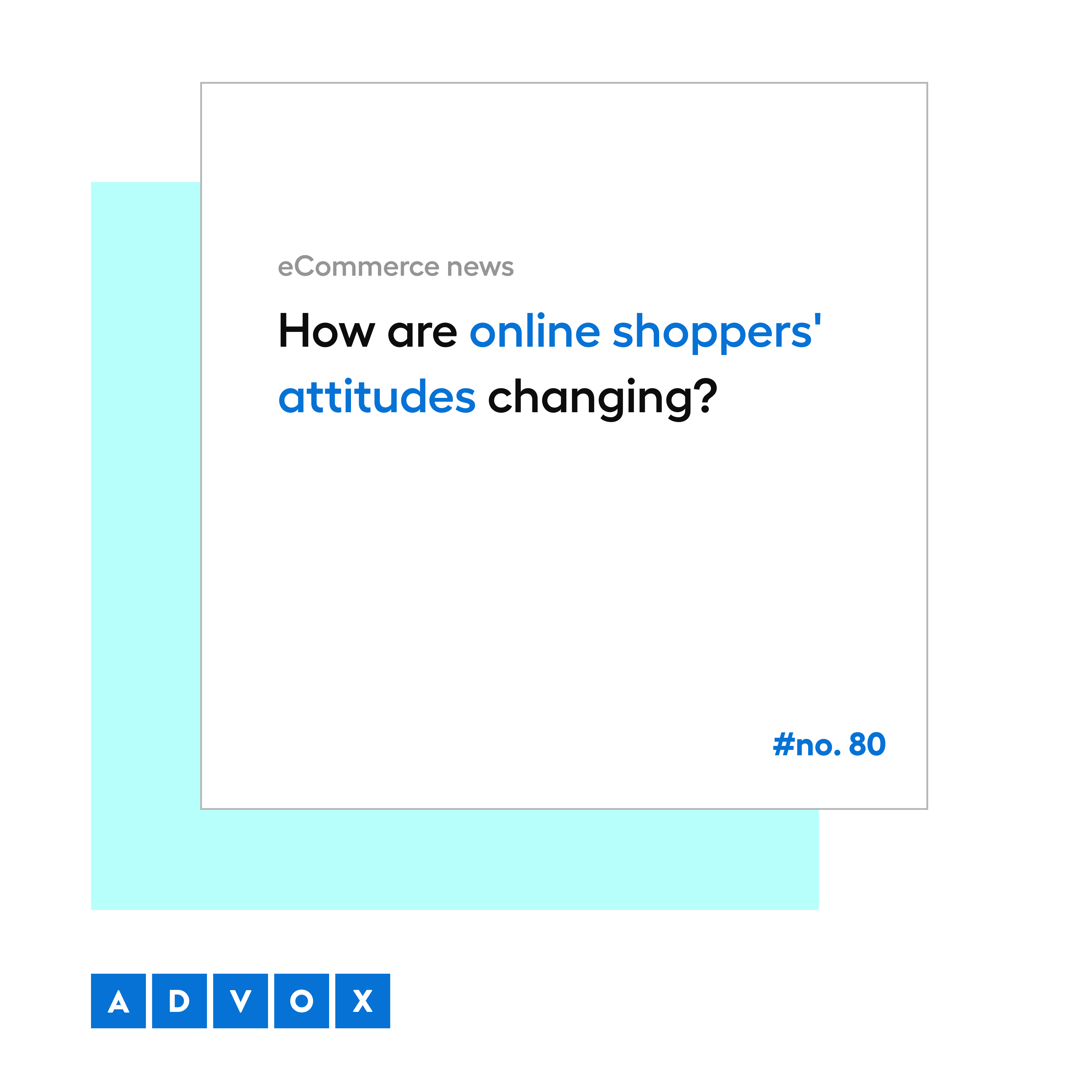 How are online shoppers' attitudes changing? eCommerce News No. 80