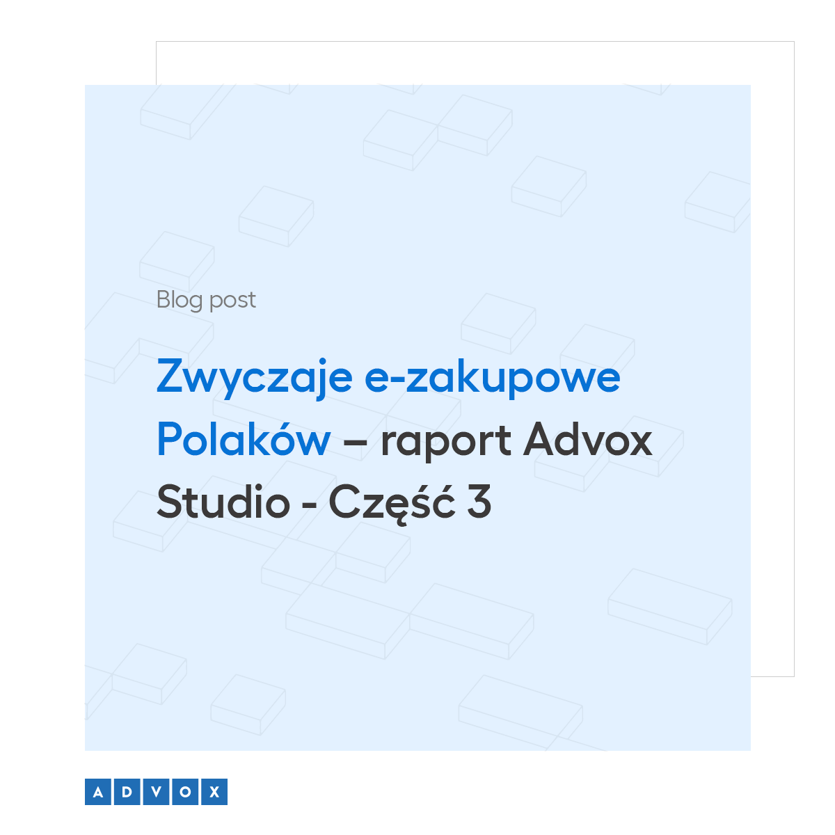 Zwyczaje e-zakupowe Polaków – raport Advox Studio – Część 3