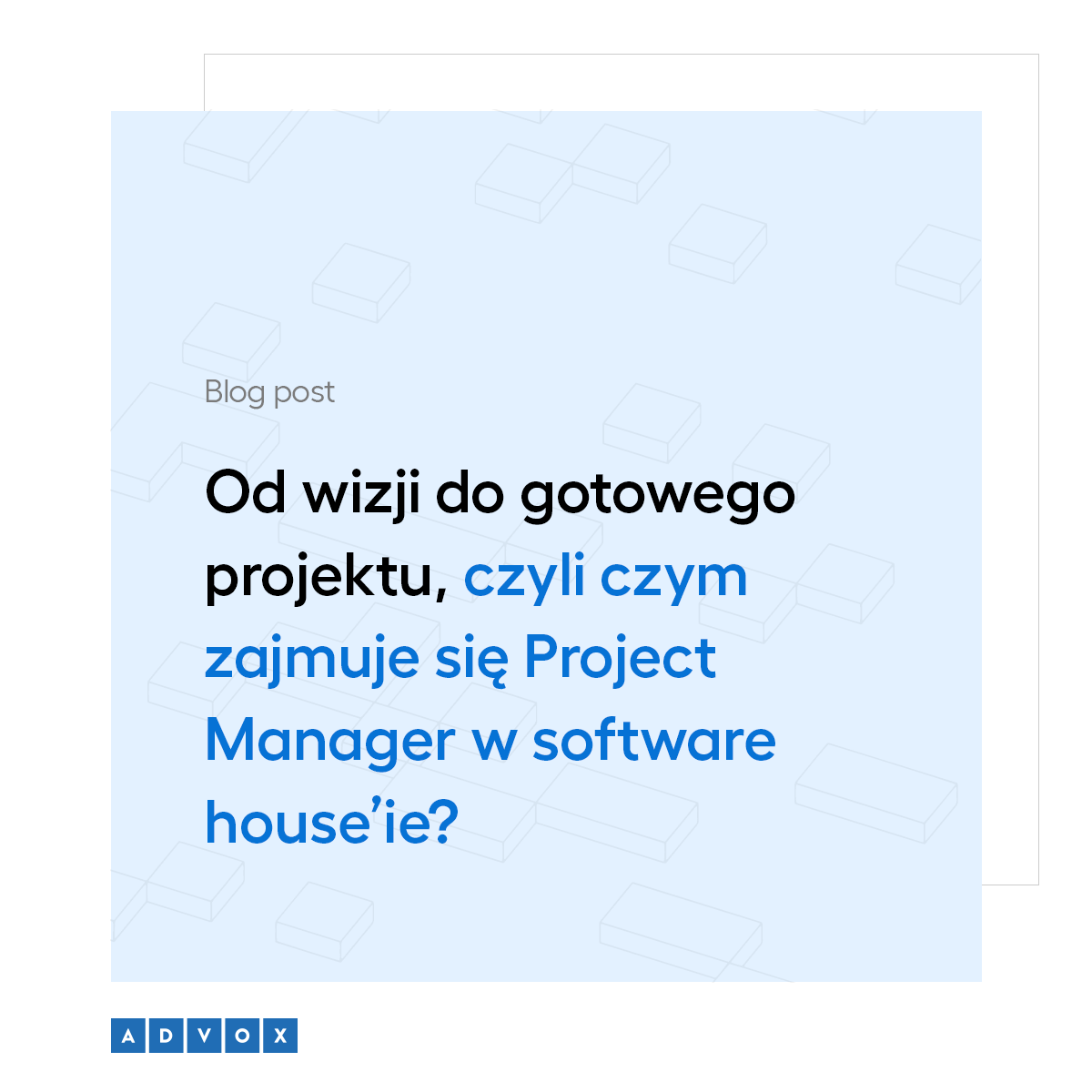 Od wizji do gotowego projektu, czyli czym zajmuje się Project Manager w software house’ie? 